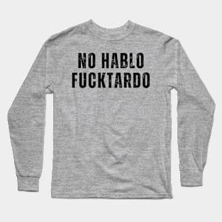 No Hablo FUCKtardo Funny Offensive Adult humor Saying Long Sleeve T-Shirt